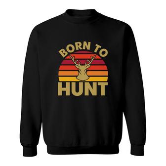 Vintage Born To Hunt Hunting Hunter Hobby Sweatshirt - Thegiftio
