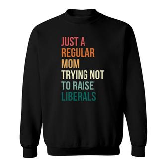 Vintage Just A Regular Mom Trying Not To Raise Liberals Sweatshirt | Mazezy AU