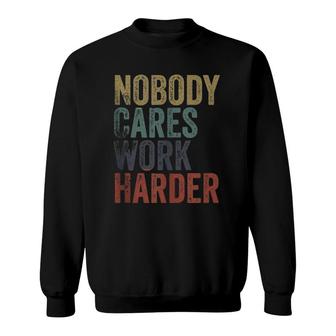 Vintage Retro Style Distressed Text Nobody Cares Work Harder Sweatshirt | Mazezy AU
