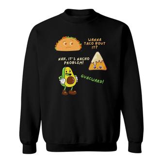 Wanna Taco Bout It Nacho Problem - Avocado Lover & Guacamole Sweatshirt | Mazezy