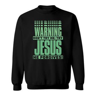 Warning Don't Try Me Try Jesus He Forgives Christian Sweatshirt | Mazezy
