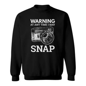 Warning I May Snap At Any Time Funny Photographer Moment Sweatshirt | Mazezy