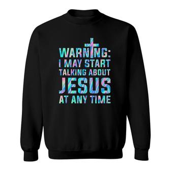 Warning I May Start Talking About Jesus At Any Time Sweatshirt | Mazezy AU
