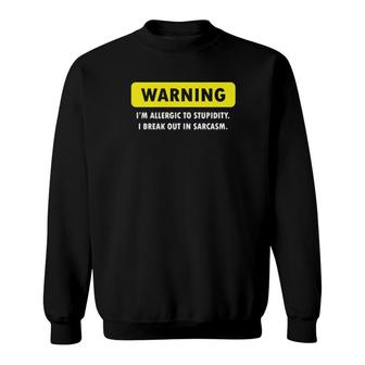Warning I'm Allergic To Stupidity I Break Out In Sarcasm Sweatshirt | Mazezy