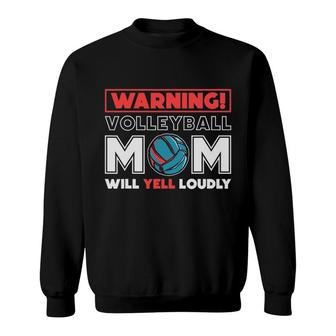 Warning Volleyball Mom Will Yell Loudly Volleyball Fan Sweatshirt | Mazezy