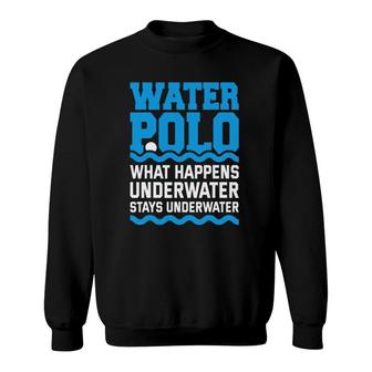 Water Polo What Happens Underwater Quote Water Polo Player Sweatshirt | Mazezy