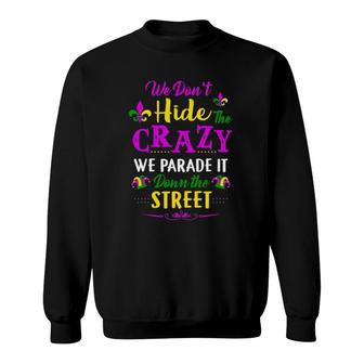 We Don't Hide Crazy We Parade It Down The Street Sweatshirt | Mazezy