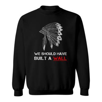 We Should Have Built A Wall Vintage Gift Native American Day Sweatshirt | Mazezy