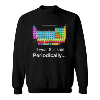Wear This Periodically Periodic Table Of Elements Sweatshirt - Thegiftio