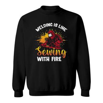Welding Is Like Sewing With Fire Funny Welder Sweatshirt | Mazezy