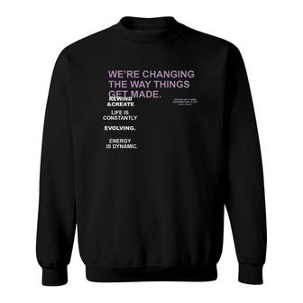 We're Changing The Way Things Get Made Sweatshirt | Mazezy