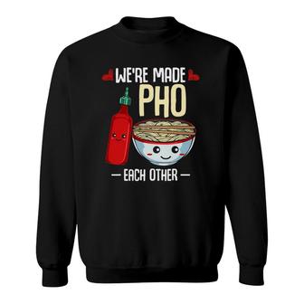 We're Made Pho Each Other Vietnamese Rice Noodles Soup Funny Sweatshirt | Mazezy