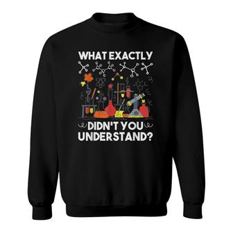 What Didn't You Understand - Chemistry Humor Science Teacher Sweatshirt | Mazezy