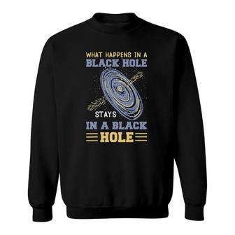 What Happens In A Black Hole Stays In A Black Hole Gifts Sweatshirt | Mazezy AU