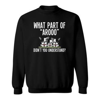 What Part Of Aroo Don't You Understand Dog Owner Boston Terrier Sweatshirt | Mazezy