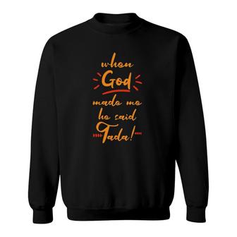 When God Made Me He Said Tada Sweatshirt | Mazezy