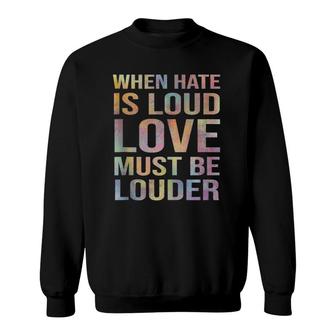 When Hate Is Loud Love Must Be Louder Sweatshirt | Mazezy