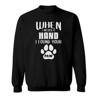 When I Needed A Hand I Found Your Paw Funny Dog Owner Sweatshirt | Mazezy