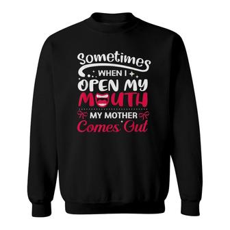 When I Open My Mouth My Mother Comes Out Funny Sweatshirt | Mazezy