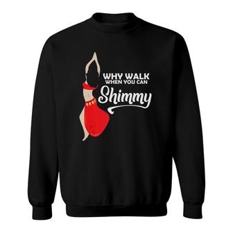 Why Walk When You Can Shimmy Funny Belly Dance Gift Sweatshirt | Mazezy