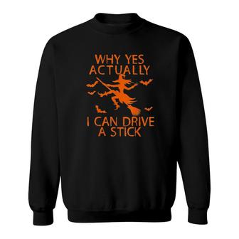 Why Yes Actually I Can Drive A Stick Funny Witch Halloween Sweatshirt | Mazezy