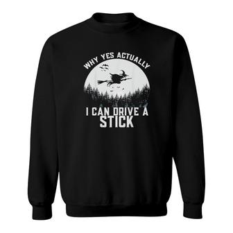 Why Yes Actually I Can Drive A Stick Witch Sweatshirt | Mazezy