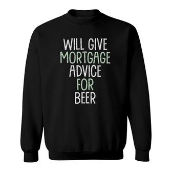 Will Give Mortgage Advice For Beer Funny Loan Officer Gag Sweatshirt | Mazezy