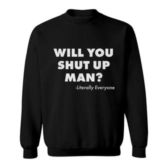 Will You Just Shut Up Man Sweatshirt | Mazezy