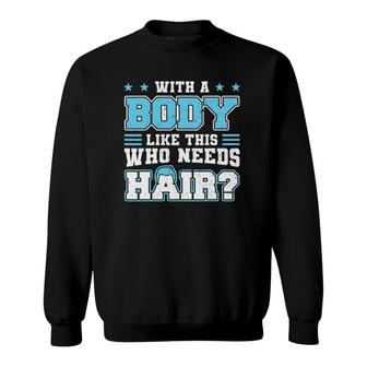 With A Body Like This Who Needs Hair Funny Bald Man Sweatshirt | Mazezy CA