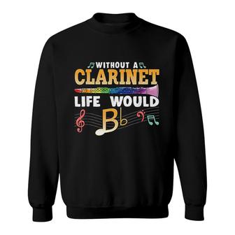 Without A Clarinet Life Would B Flat Sweatshirt | Mazezy