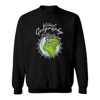 Without Geography You Are Nowhere Sweatshirt | Mazezy