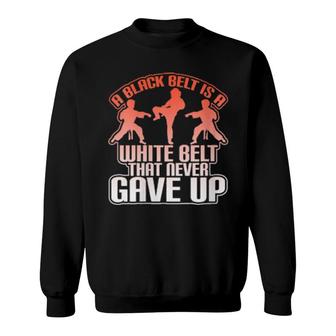Womens A Black Belt Is A White Belt That Never Gave Up Cool Sweatshirt | Mazezy