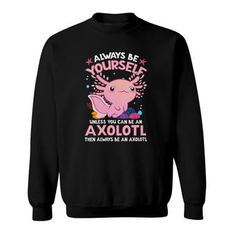 Womens Always Be Yourself Funny Axolotl Lover Gift Girls Boys Teens Sweatshirt | Mazezy