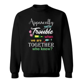 Womens Apparently Trouble Together Funny Sayings Cruise Drinking Sweatshirt | Mazezy