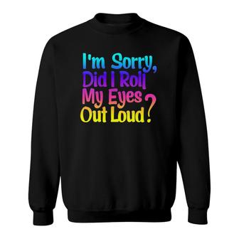 Womens Did I Roll My Eyes Out Loud Funny Sarcastic Colorful Graphic Sweatshirt | Mazezy