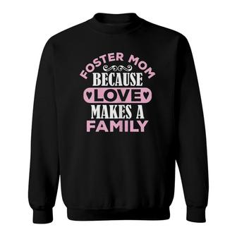 Womens Foster Mom Because Love Makes A Family Mothers Day Adoption Sweatshirt | Mazezy