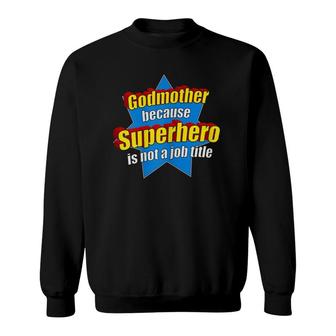 Womens Funny Godmother Because Superhero Isn't A Job Title Gift Sweatshirt | Mazezy