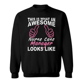 Womens Funny Nurse Case Manager Gift Nurse Birthday Gift Sweatshirt - Seseable
