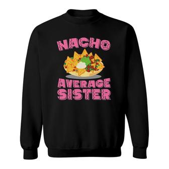 Womens Funny Sister T Nacho Average Sister Birthday Gift Sweatshirt | Mazezy