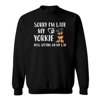 Womens Funny Yorkie Sorry I'm Late My Yorkie Was Sitting On My Lap Sweatshirt | Mazezy