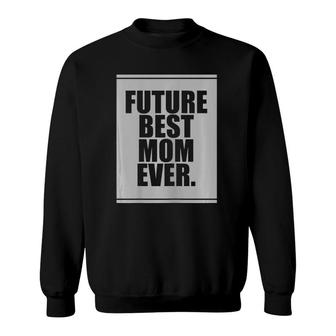 Womens Future Best Mom Ever For Mother's Day Humor Gift Sweatshirt | Mazezy