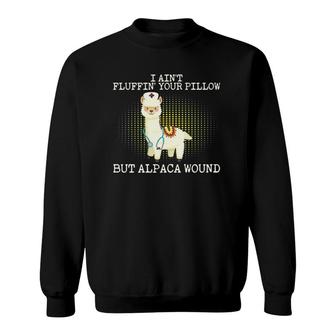 Womens I Ain't Fluffin Your Pillow But Alpaca Wound Funny Nurse Sweatshirt | Mazezy