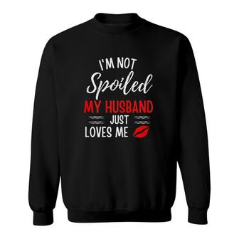 Womens I Am Not Spoiled My Husband Just Loves Me Funny Wife Husband And Wife Sweatshirt - Thegiftio UK