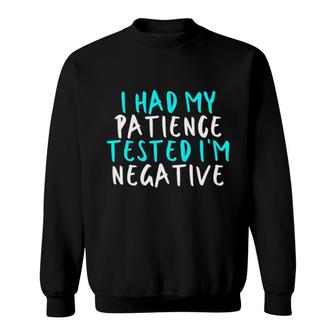 Womens I Had My Patience Tested I'm Negative Sarcastic Funny Cute Sweatshirt | Mazezy