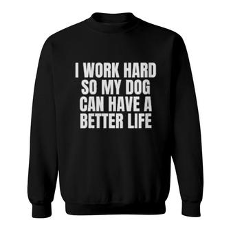 Womens I Work Hard So My Dog Can Have A Better Life Sweatshirt | Mazezy
