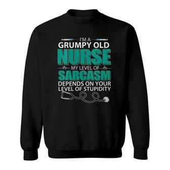 Womens I'm A Grumpy Old Nurse My Sarcasm Depends On Your Stupidity Sweatshirt | Mazezy