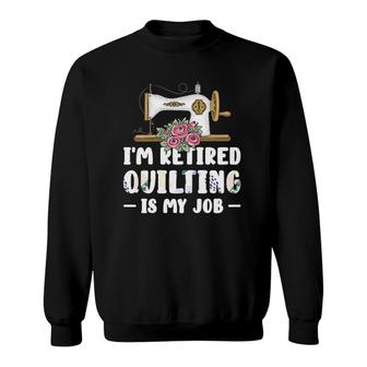 Womens I'm Retired Quilting Is My Job Quilting Sweatshirt | Mazezy