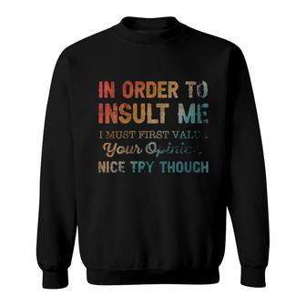 Womens In Order To Insult Me I Must First Value Your Opinion Sweatshirt | Mazezy
