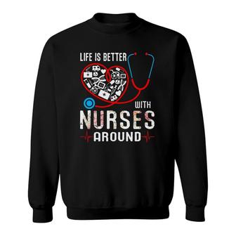 Womens Love Nurse Life Is Better With Nurses Around Mothers Day Mom Sweatshirt - Thegiftio