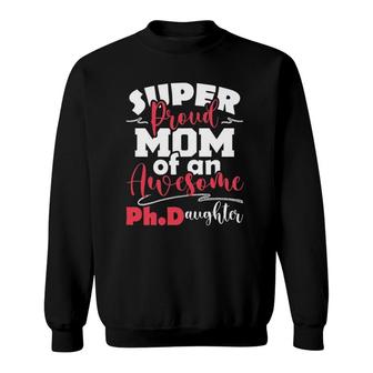 Womens Proud Mom Of PhDaughter - Phd Graduate PhD Graduation Sweatshirt | Mazezy